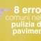 8 errori comuni nella pulizia dei pavimenti